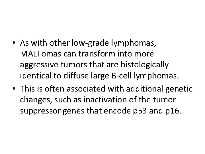  • As with other low-grade lymphomas, MALTomas can transform into more aggressive tumors