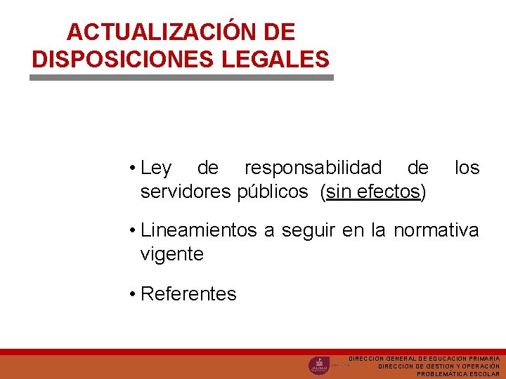 ACTUALIZACIÓN DE DISPOSICIONES LEGALES • Ley de responsabilidad de servidores públicos (sin efectos) los
