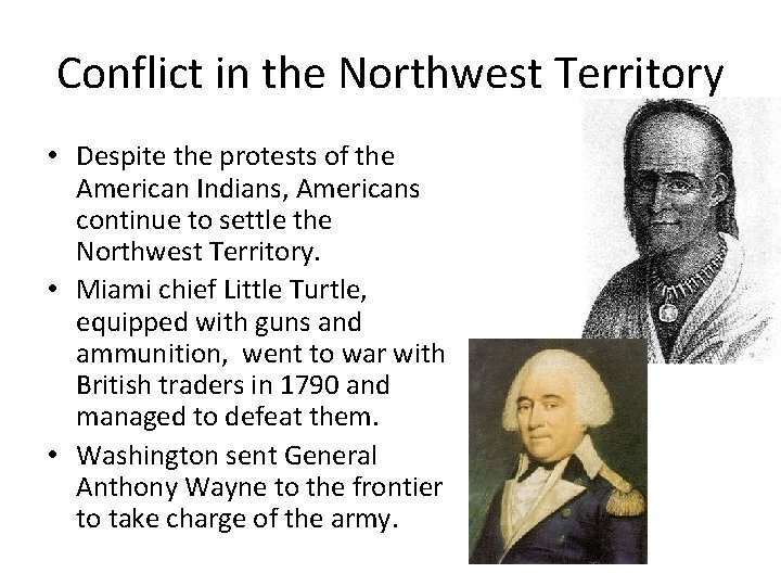 Conflict in the Northwest Territory • Despite the protests of the American Indians, Americans