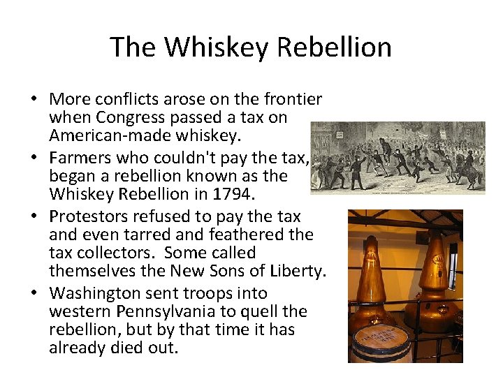 The Whiskey Rebellion • More conflicts arose on the frontier when Congress passed a