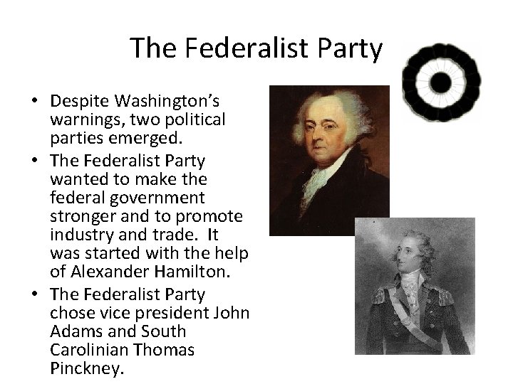 The Federalist Party • Despite Washington’s warnings, two political parties emerged. • The Federalist