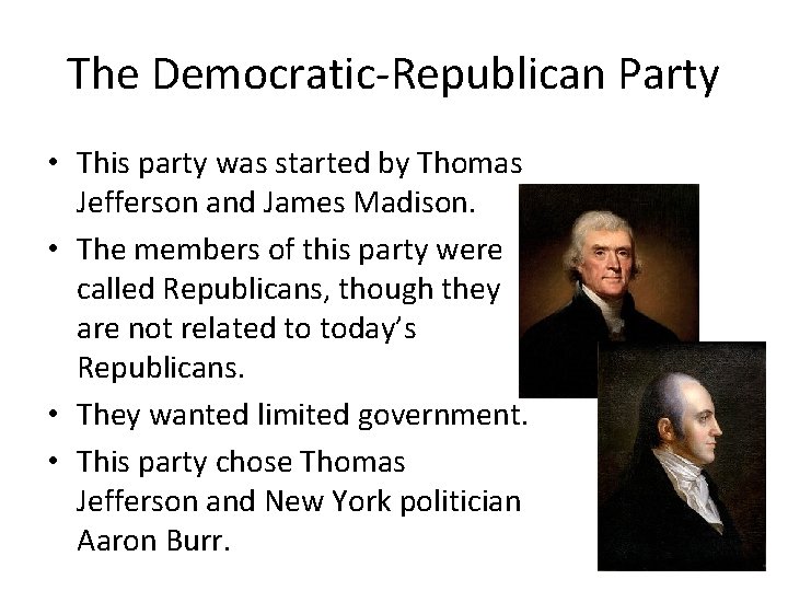 The Democratic-Republican Party • This party was started by Thomas Jefferson and James Madison.