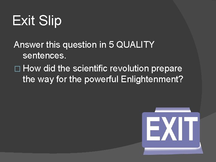 Exit Slip Answer this question in 5 QUALITY sentences. � How did the scientific