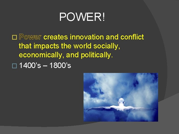 POWER! � Power creates innovation and conflict that impacts the world socially, economically, and