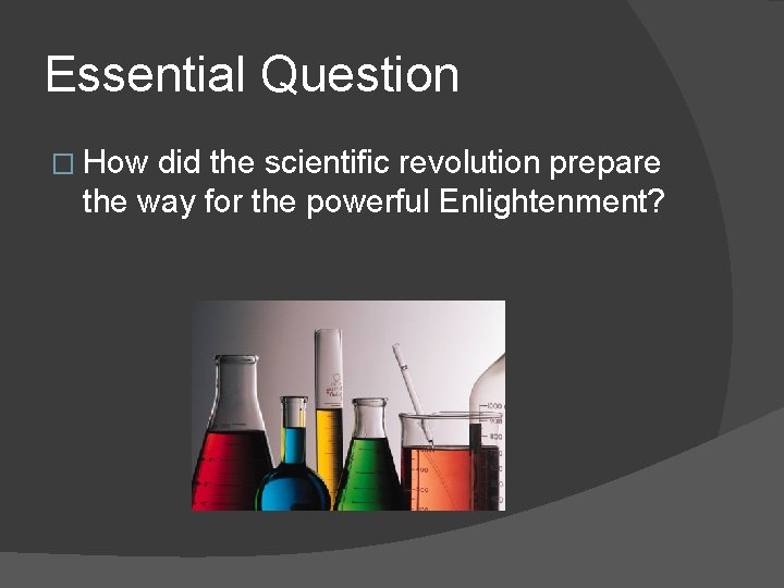 Essential Question � How did the scientific revolution prepare the way for the powerful