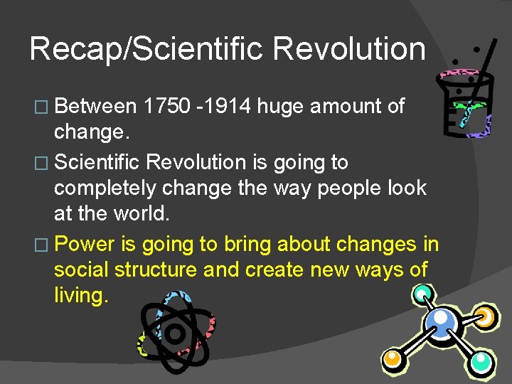 Recap/Scientific Revolution � Between 1750 -1914 huge amount of change. � Scientific Revolution is