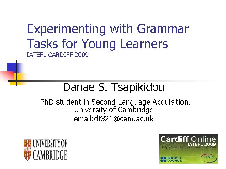 Experimenting with Grammar Tasks for Young Learners IATEFL CARDIFF 2009 Danae S. Tsapikidou Ph.