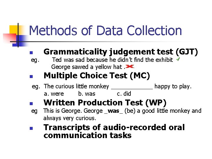 Methods of Data Collection n eg. n Grammaticality judgement test (GJT) Ted was sad