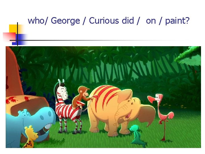 who/ George / Curious did / on / paint? 