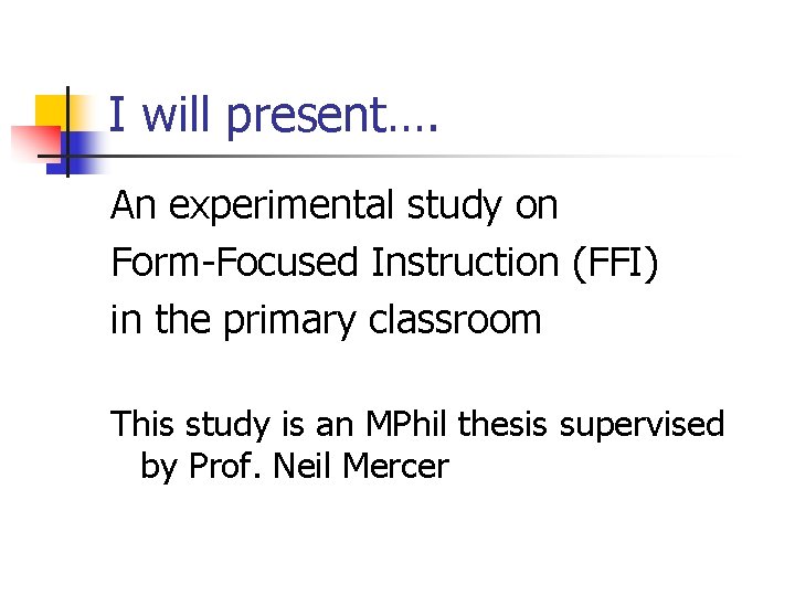 I will present…. An experimental study on Form-Focused Instruction (FFI) in the primary classroom