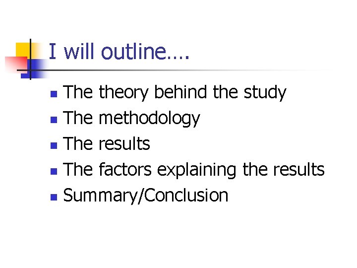 I will outline…. The theory behind the study n The methodology n The results