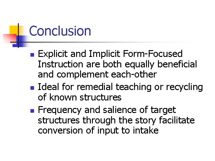 Conclusion n Explicit and Implicit Form-Focused Instruction are both equally beneficial and complement each-other