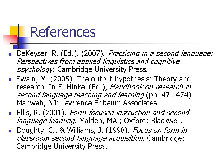 References n n De. Keyser, R. (Ed. ). (2007). Practicing in a second language: