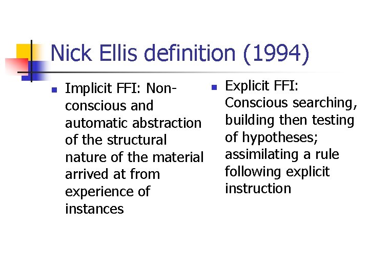 Nick Ellis definition (1994) n Implicit FFI: Nonconscious and automatic abstraction of the structural