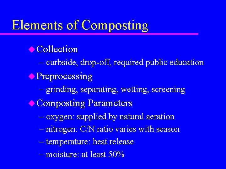 Elements of Composting u Collection – curbside, drop-off, required public education u Preprocessing –