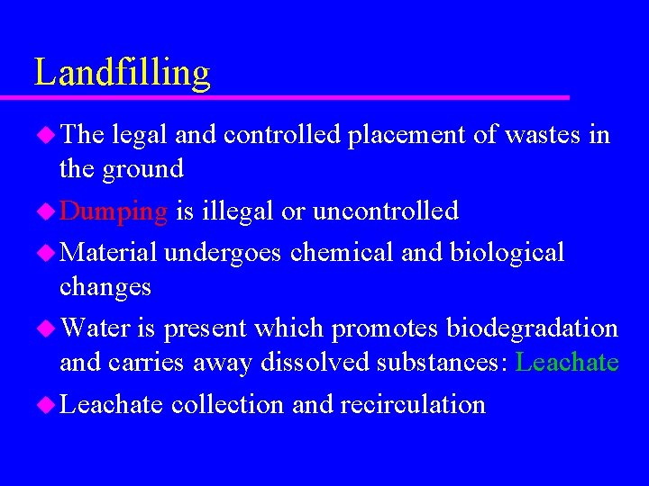 Landfilling u The legal and controlled placement of wastes in the ground u Dumping