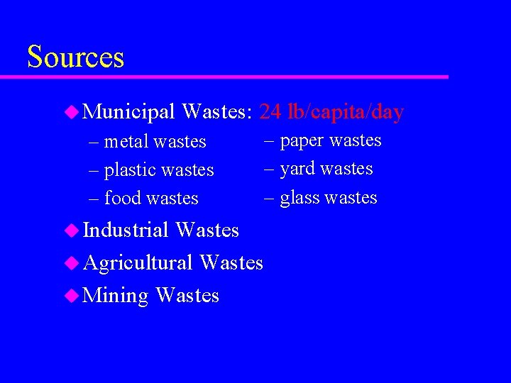 Sources u Municipal Wastes: 24 lb/capita/day – metal wastes – plastic wastes – food