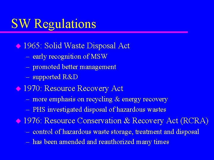 SW Regulations u 1965: Solid Waste Disposal Act – early recognition of MSW –