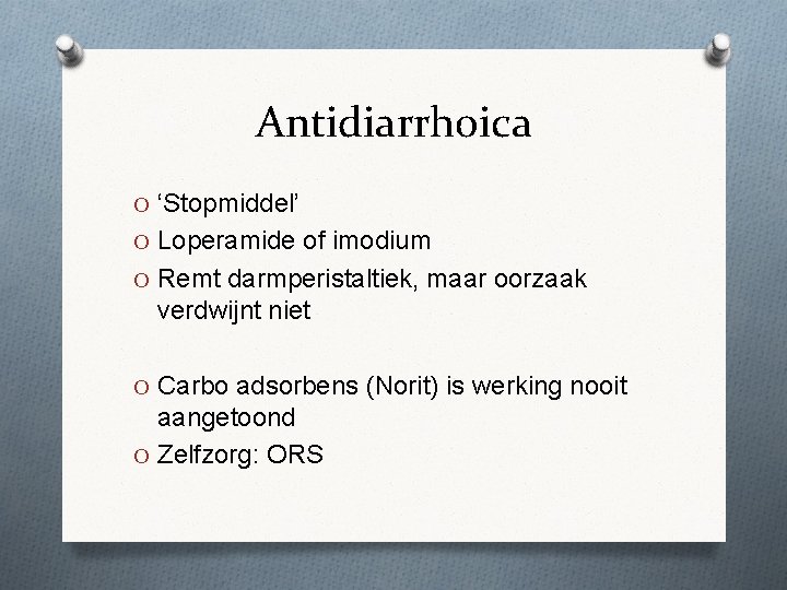 Antidiarrhoica O ‘Stopmiddel’ O Loperamide of imodium O Remt darmperistaltiek, maar oorzaak verdwijnt niet