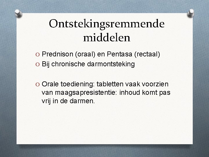 Ontstekingsremmende middelen O Prednison (oraal) en Pentasa (rectaal) O Bij chronische darmontsteking O Orale