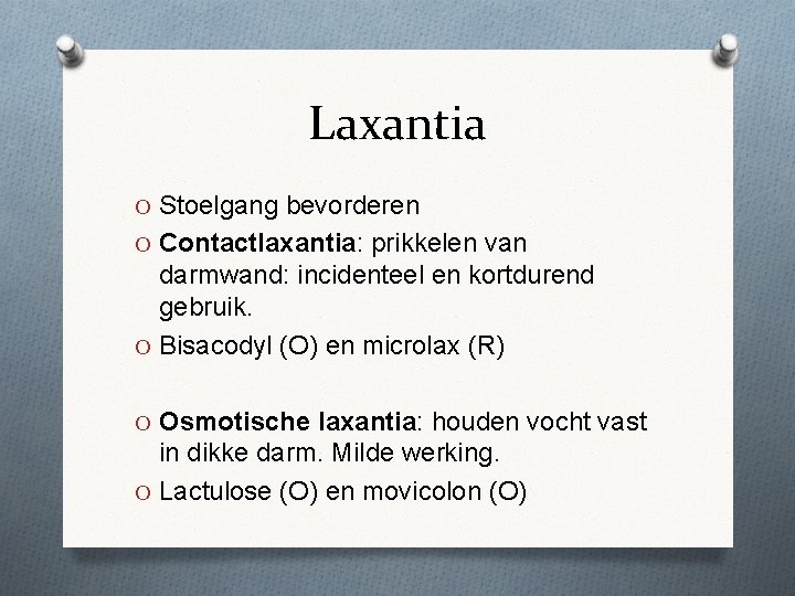 Laxantia O Stoelgang bevorderen O Contactlaxantia: prikkelen van darmwand: incidenteel en kortdurend gebruik. O