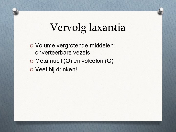 Vervolg laxantia O Volume vergrotende middelen: onverteerbare vezels O Metamucil (O) en volcolon (O)