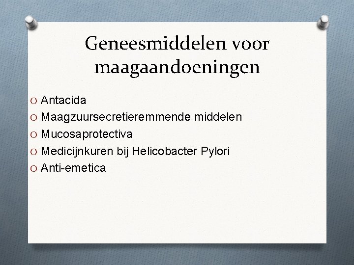 Geneesmiddelen voor maagaandoeningen O Antacida O Maagzuursecretieremmende middelen O Mucosaprotectiva O Medicijnkuren bij Helicobacter