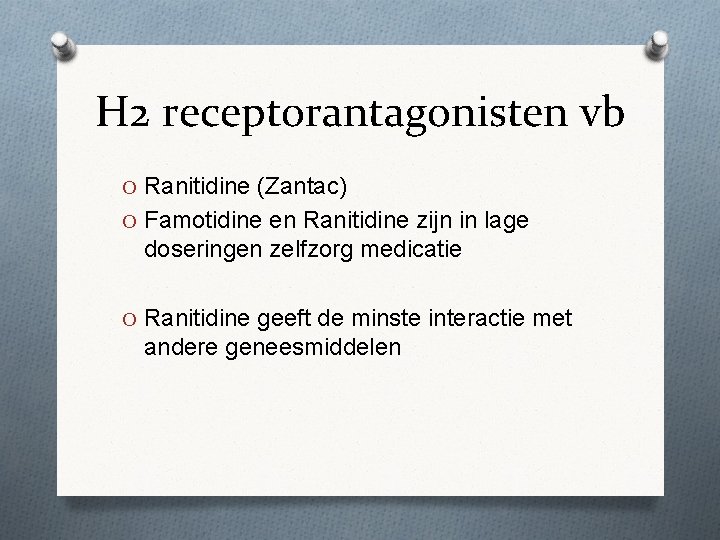 H 2 receptorantagonisten vb O Ranitidine (Zantac) O Famotidine en Ranitidine zijn in lage