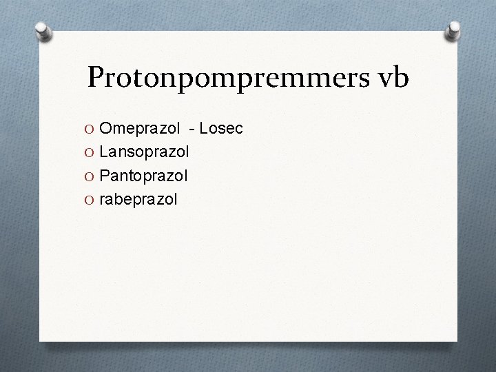 Protonpompremmers vb O Omeprazol - Losec O Lansoprazol O Pantoprazol O rabeprazol 