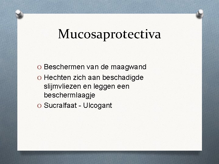 Mucosaprotectiva O Beschermen van de maagwand O Hechten zich aan beschadigde slijmvliezen en leggen