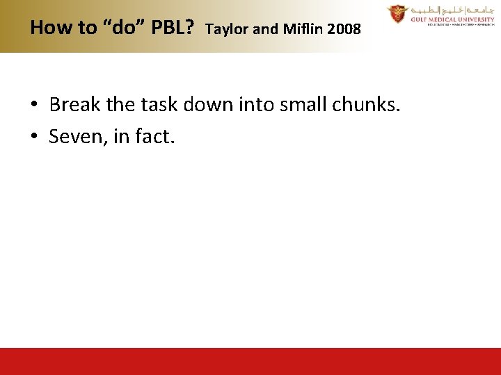How to “do” PBL? Taylor and Miflin 2008 • Break the task down into How to “do” PBL? Taylor and Miflin 2008 • Break the task down into