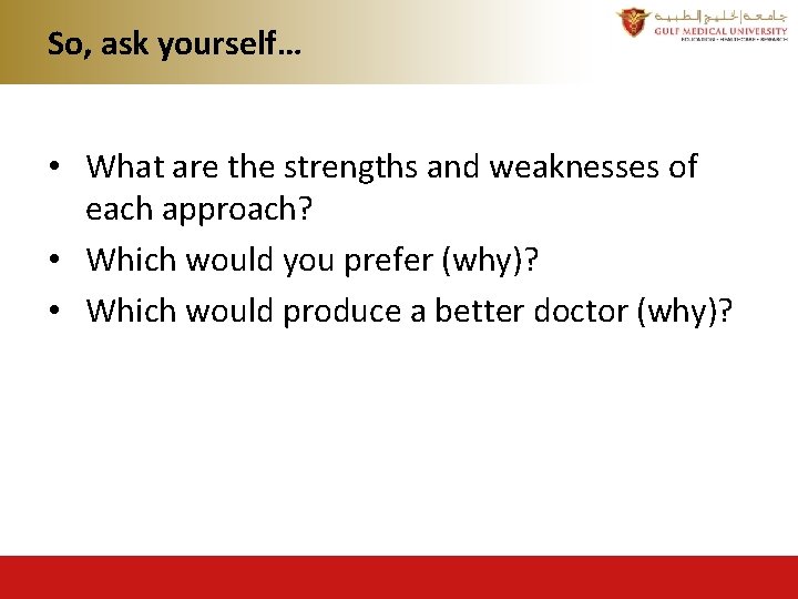 So, ask yourself… • What are the strengths and weaknesses of each approach? • So, ask yourself… • What are the strengths and weaknesses of each approach? •