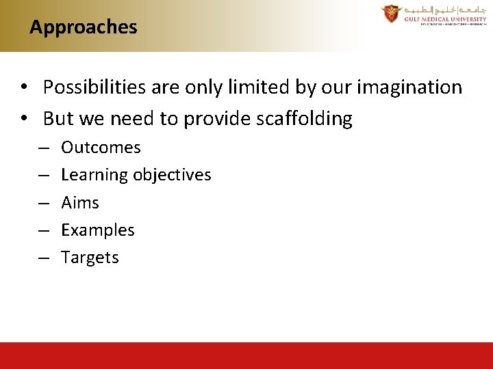 Approaches • Possibilities are only limited by our imagination • But we need to Approaches • Possibilities are only limited by our imagination • But we need to