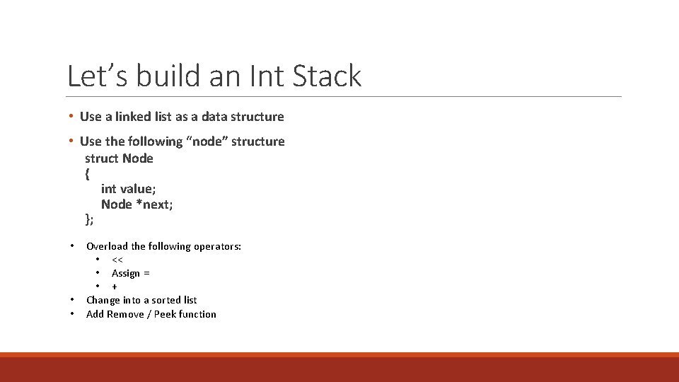 Let’s build an Int Stack • Use a linked list as a data structure