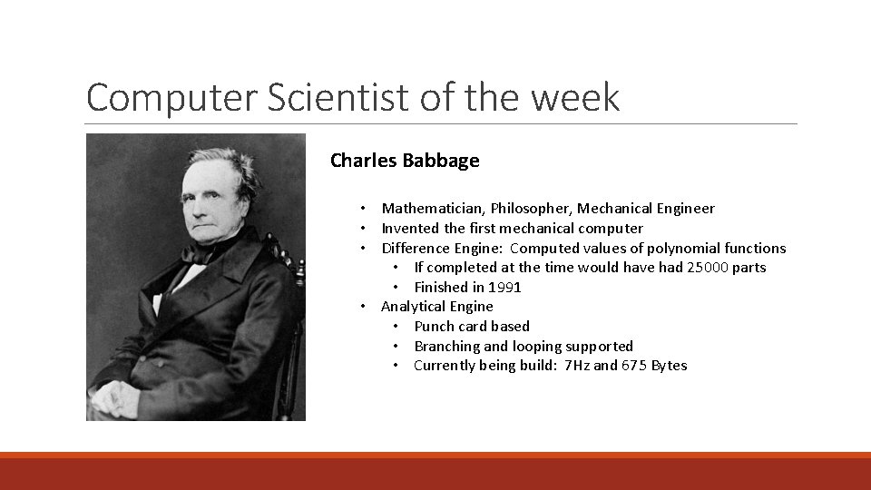 Computer Scientist of the week Charles Babbage • Mathematician, Philosopher, Mechanical Engineer • Invented