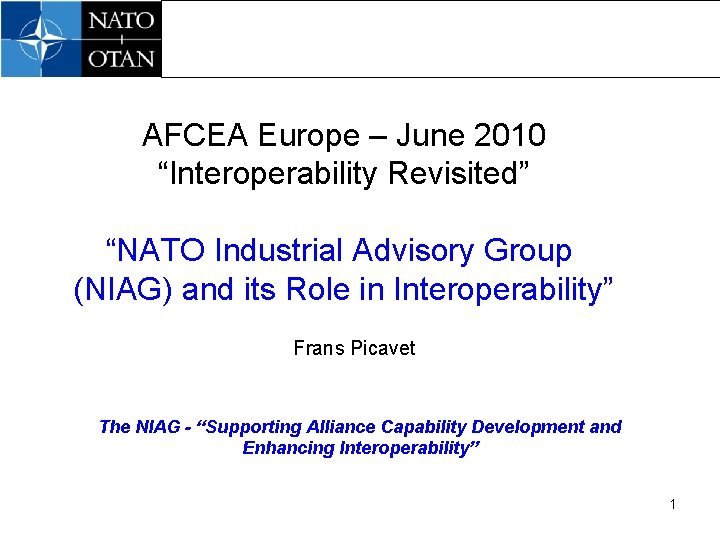 AFCEA Europe – June 2010 “Interoperability Revisited” “NATO Industrial Advisory Group (NIAG) and its