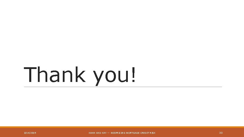 Thank you! 3/14/2019 KAHN AND KAY -- MISPRICING MORTGAGE CREDIT RISK 30 
