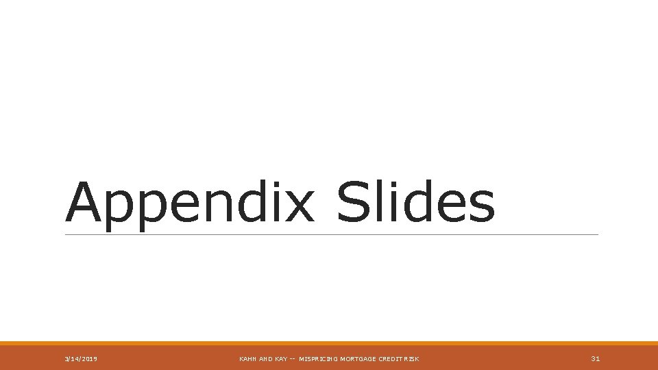 Appendix Slides 3/14/2019 KAHN AND KAY -- MISPRICING MORTGAGE CREDIT RISK 31 