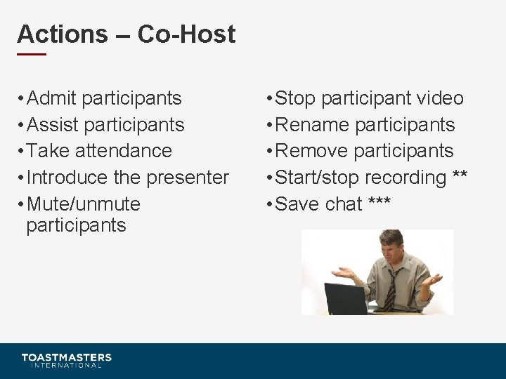 Actions – Co-Host • Admit participants • Assist participants • Take attendance • Introduce