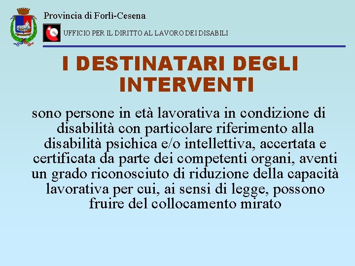 Provincia di Forlì-Cesena UFFICIO PER IL DIRITTO AL LAVORO DEI DISABILI I DESTINATARI DEGLI