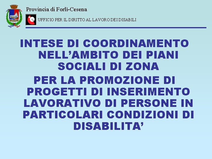 Provincia di Forlì-Cesena UFFICIO PER IL DIRITTO AL LAVORO DEI DISABILI INTESE DI COORDINAMENTO
