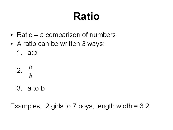 Ratio • Ratio – a comparison of numbers • A ratio can be written