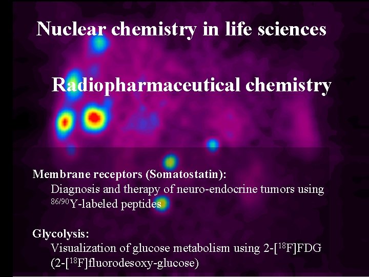 Nuclear chemistry in life sciences Radiopharmaceutical chemistry Membrane receptors (Somatostatin): Diagnosis and therapy of