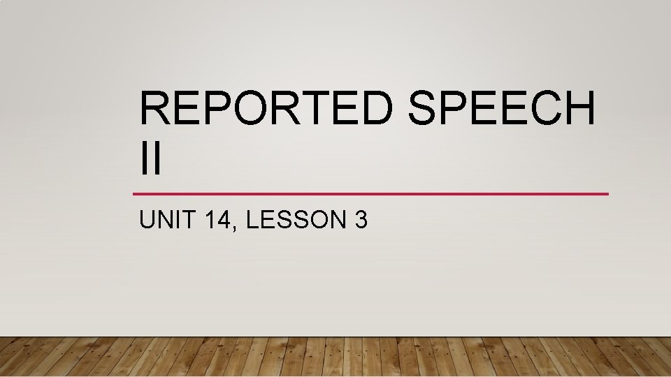 REPORTED SPEECH II UNIT 14, LESSON 3 
