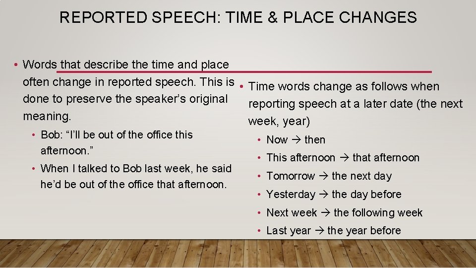 REPORTED SPEECH: TIME & PLACE CHANGES • Words that describe the time and place