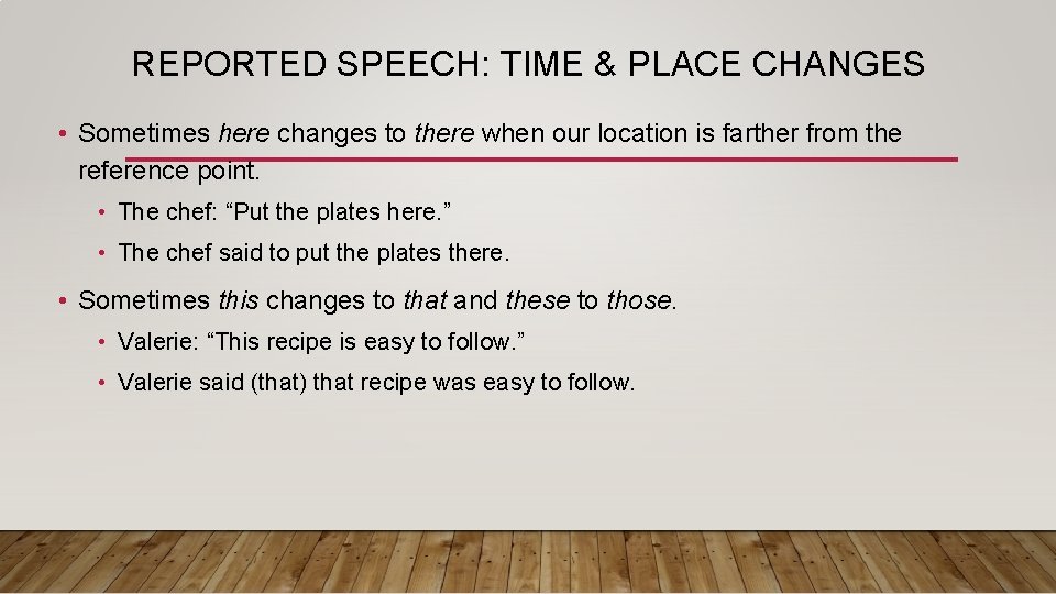 REPORTED SPEECH: TIME & PLACE CHANGES • Sometimes here changes to there when our