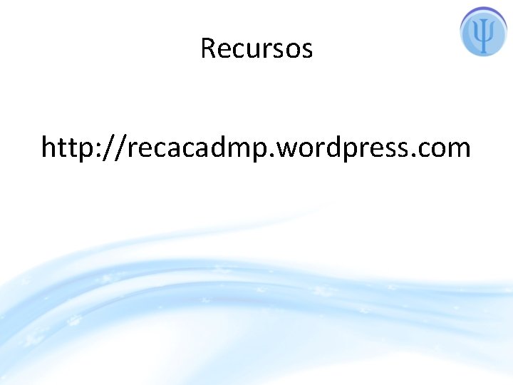 Recursos http: //recacadmp. wordpress. com 