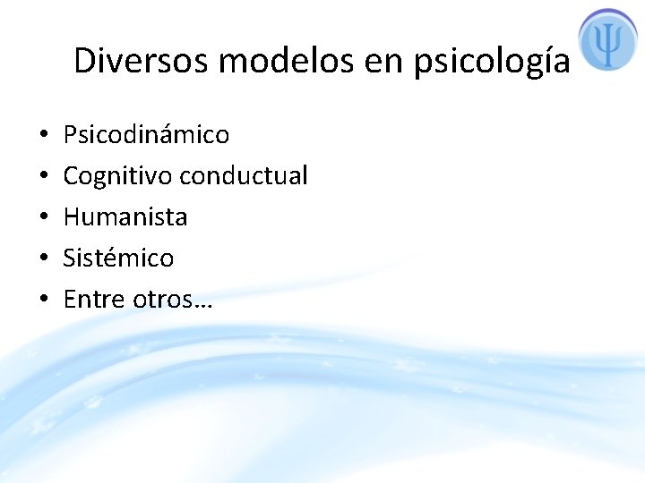Diversos modelos en psicología • • • Psicodinámico Cognitivo conductual Humanista Sistémico Entre otros…