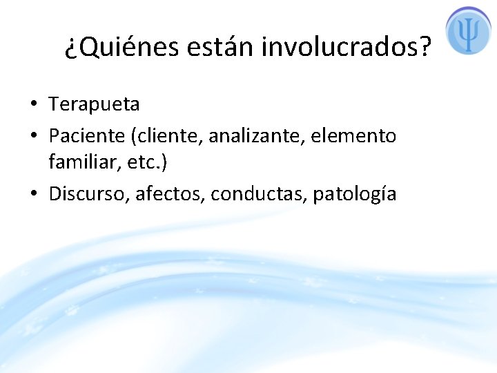 ¿Quiénes están involucrados? • Terapueta • Paciente (cliente, analizante, elemento familiar, etc. ) •