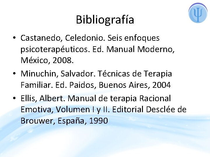 Bibliografía • Castanedo, Celedonio. Seis enfoques psicoterapéuticos. Ed. Manual Moderno, México, 2008. • Minuchin,